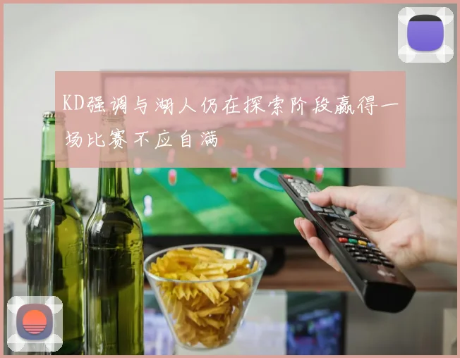 KD强调与湖人仍在探索阶段赢得一场比赛不应自满